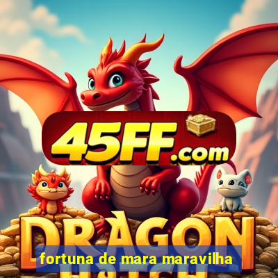 fortuna de mara maravilha
